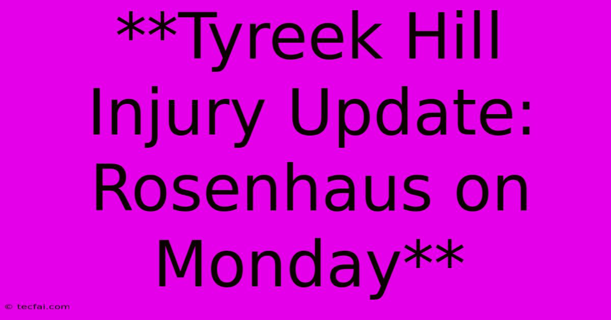 **Tyreek Hill Injury Update: Rosenhaus On Monday**