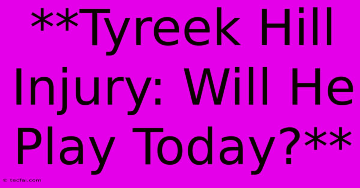 **Tyreek Hill Injury: Will He Play Today?** 