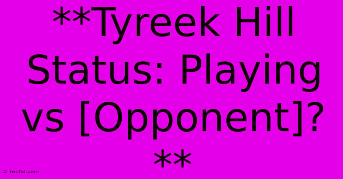 **Tyreek Hill Status: Playing Vs [Opponent]?**