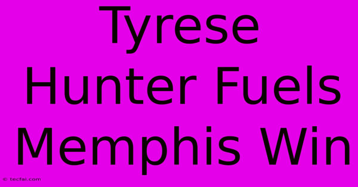 Tyrese Hunter Fuels Memphis Win