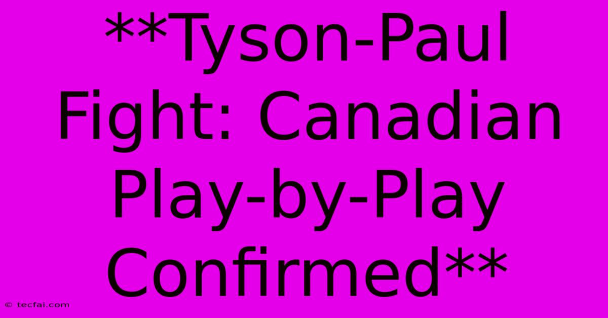 **Tyson-Paul Fight: Canadian Play-by-Play Confirmed** 