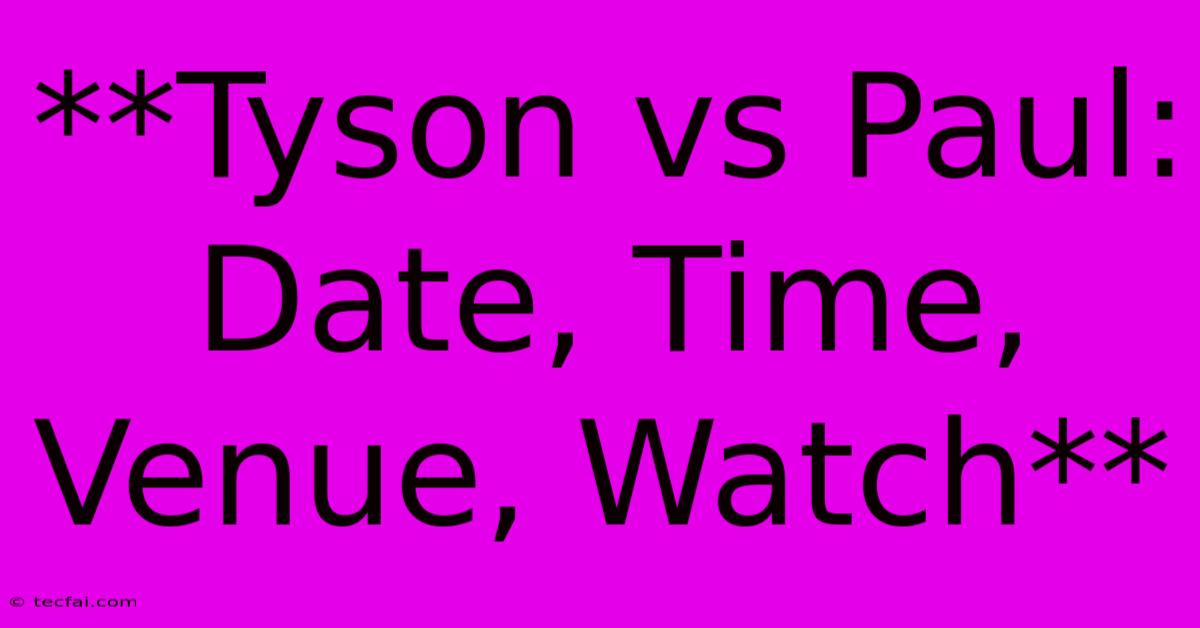 **Tyson Vs Paul: Date, Time, Venue, Watch**