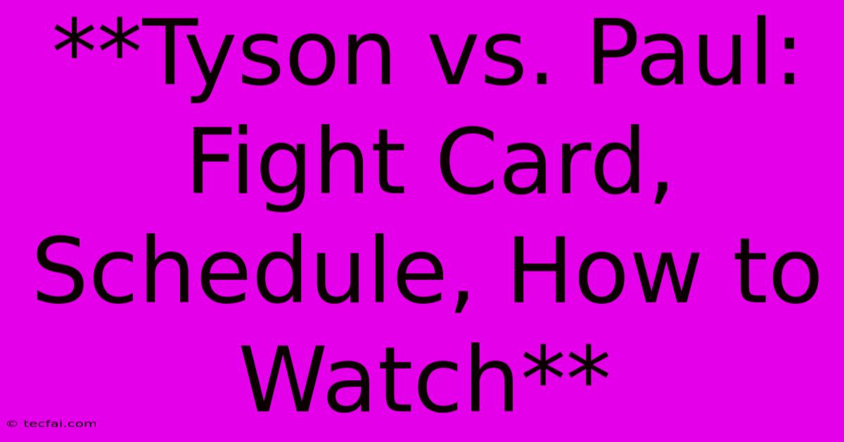 **Tyson Vs. Paul: Fight Card, Schedule, How To Watch**