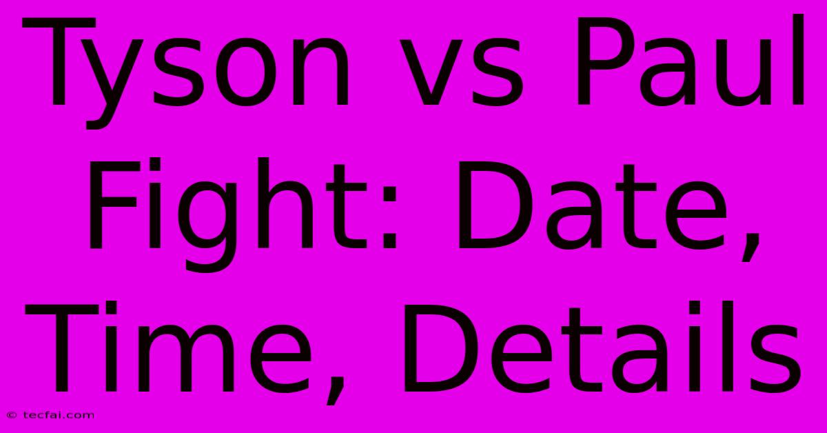 Tyson Vs Paul Fight: Date, Time, Details