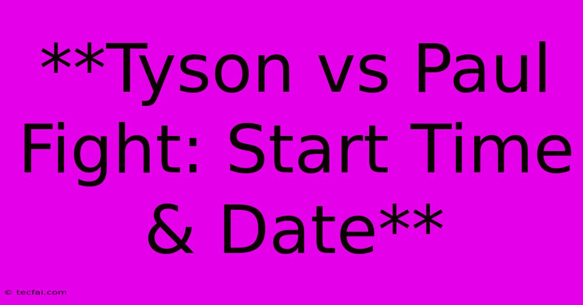 **Tyson Vs Paul Fight: Start Time & Date** 