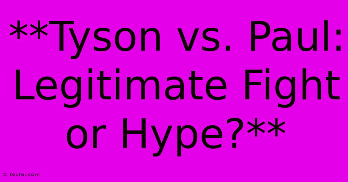 **Tyson Vs. Paul: Legitimate Fight Or Hype?**