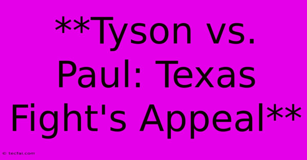 **Tyson Vs. Paul: Texas Fight's Appeal**