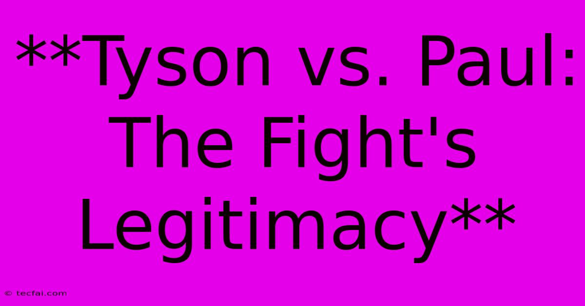 **Tyson Vs. Paul:  The Fight's Legitimacy** 