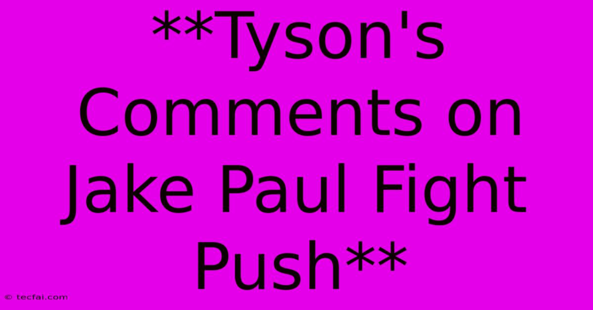 **Tyson's Comments On Jake Paul Fight Push** 