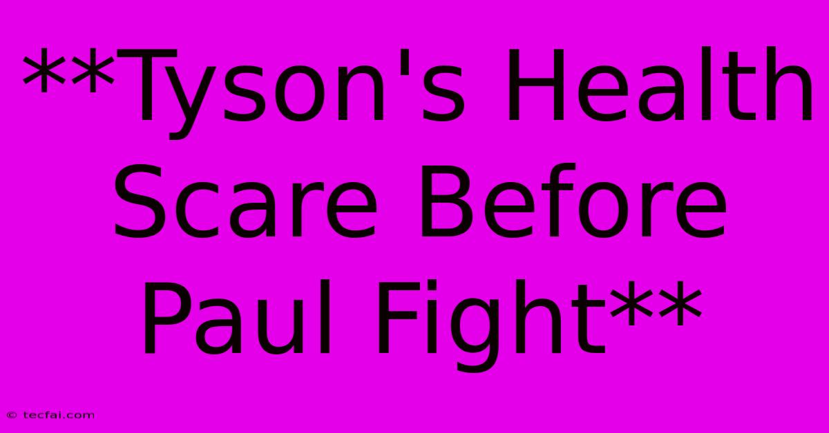 **Tyson's Health Scare Before Paul Fight**