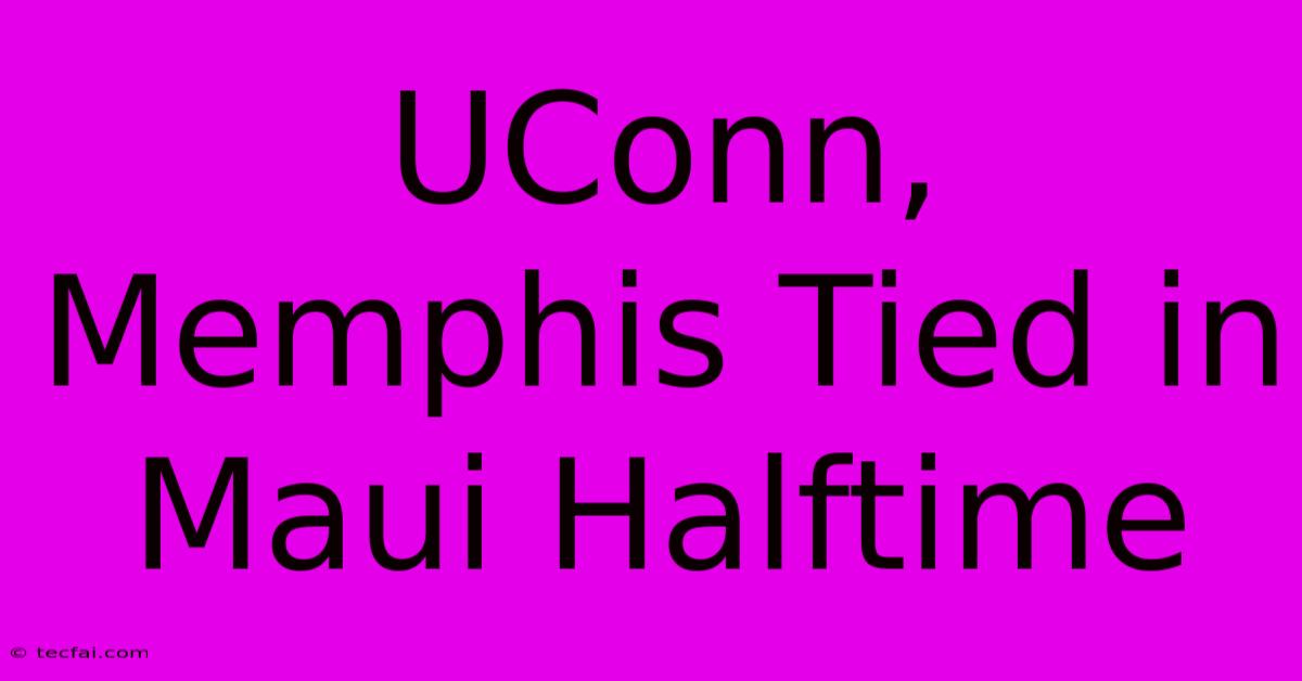 UConn, Memphis Tied In Maui Halftime