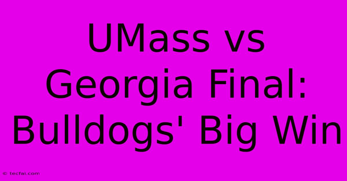 UMass Vs Georgia Final: Bulldogs' Big Win