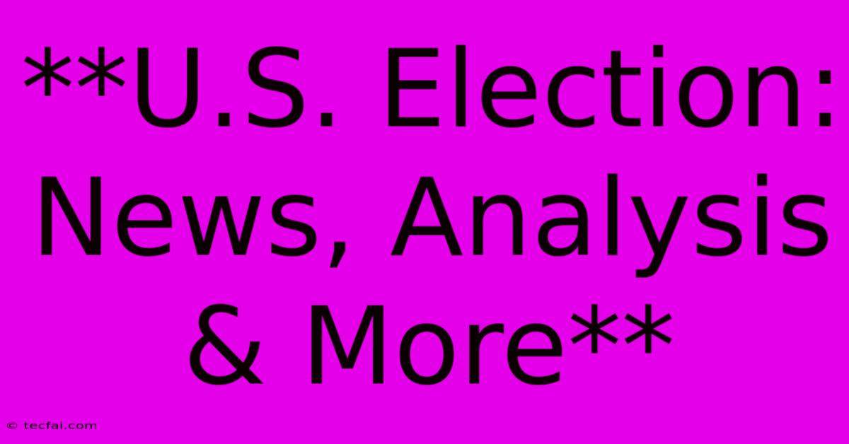 **U.S. Election: News, Analysis & More** 