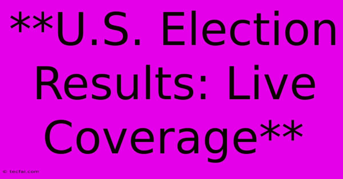 **U.S. Election Results: Live Coverage**