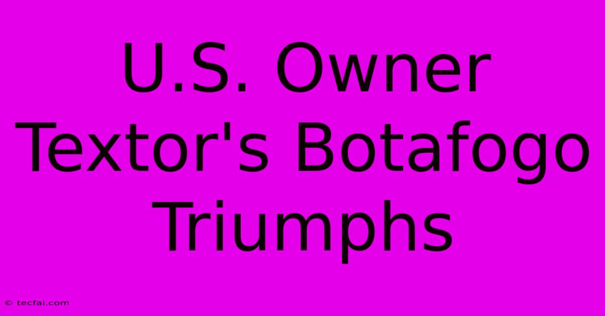 U.S. Owner Textor's Botafogo Triumphs