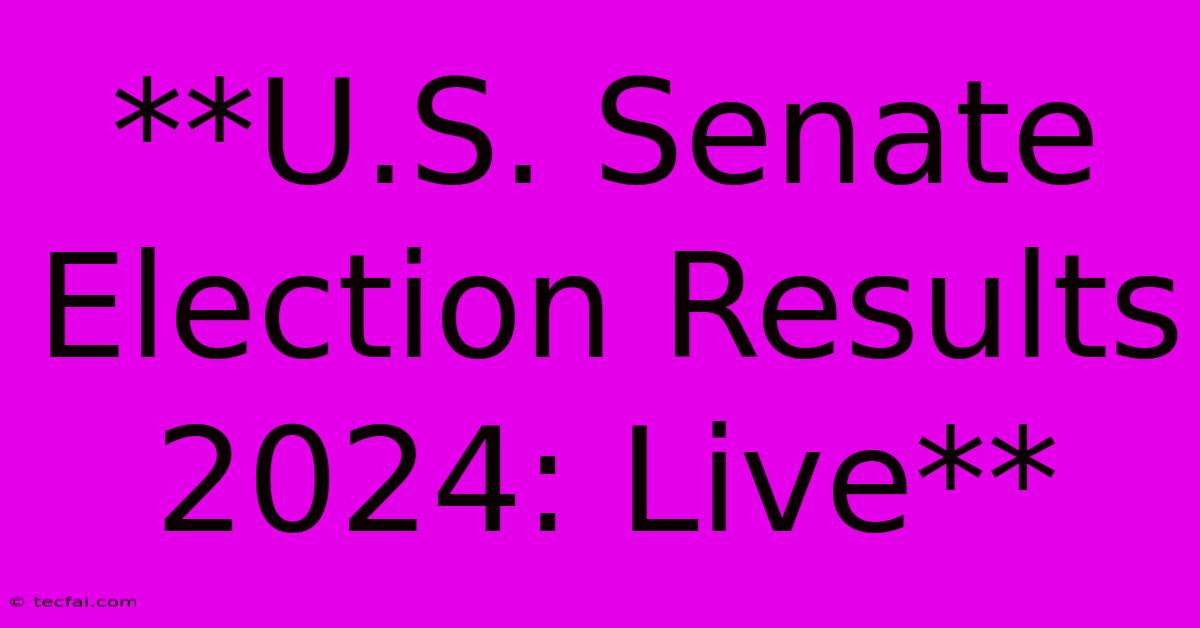 **U.S. Senate Election Results 2024: Live**