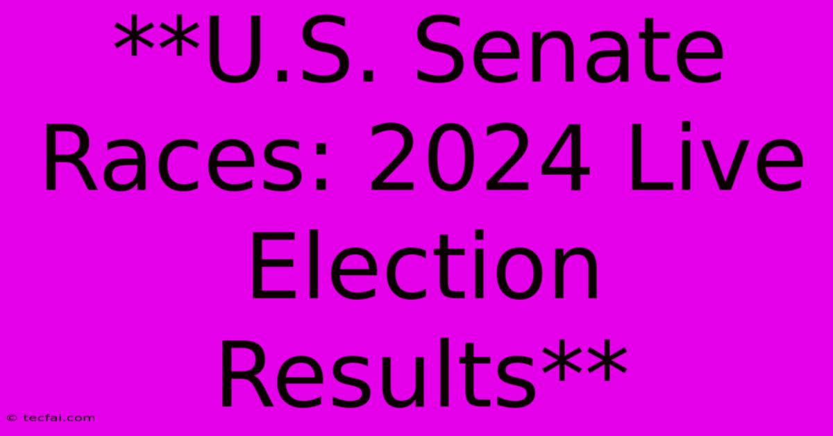 **U.S. Senate Races: 2024 Live Election Results** 