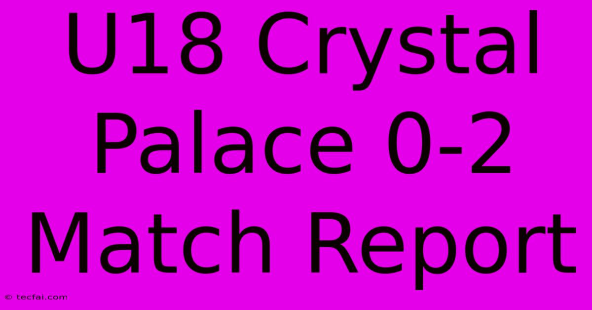 U18 Crystal Palace 0-2 Match Report