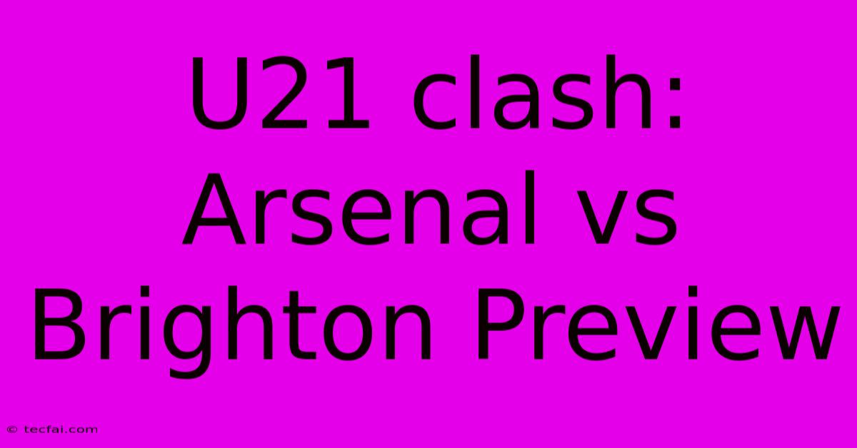 U21 Clash: Arsenal Vs Brighton Preview