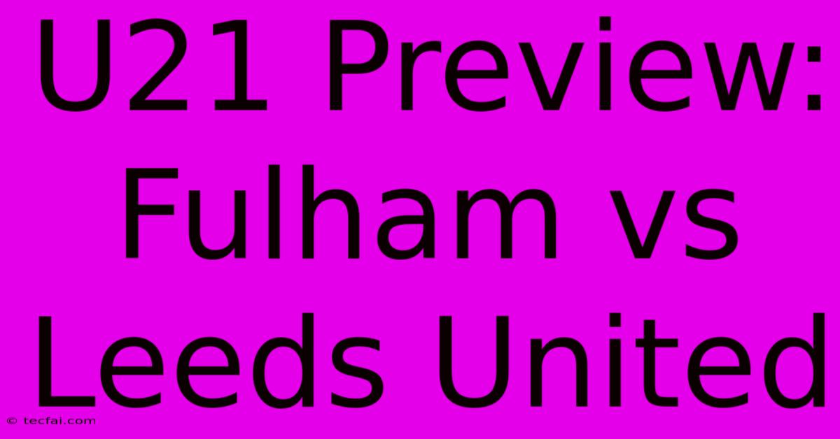 U21 Preview: Fulham Vs Leeds United