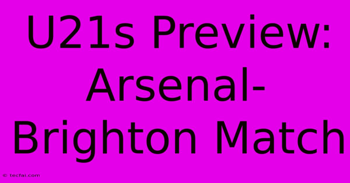 U21s Preview: Arsenal-Brighton Match