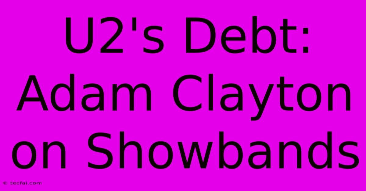 U2's Debt: Adam Clayton On Showbands