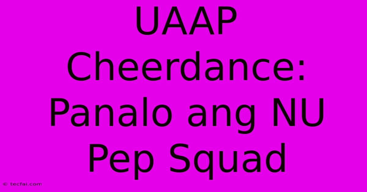 UAAP Cheerdance: Panalo Ang NU Pep Squad