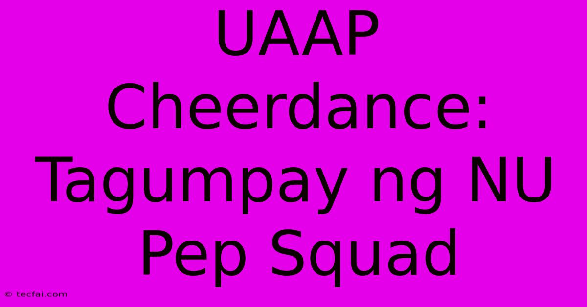 UAAP Cheerdance: Tagumpay Ng NU Pep Squad