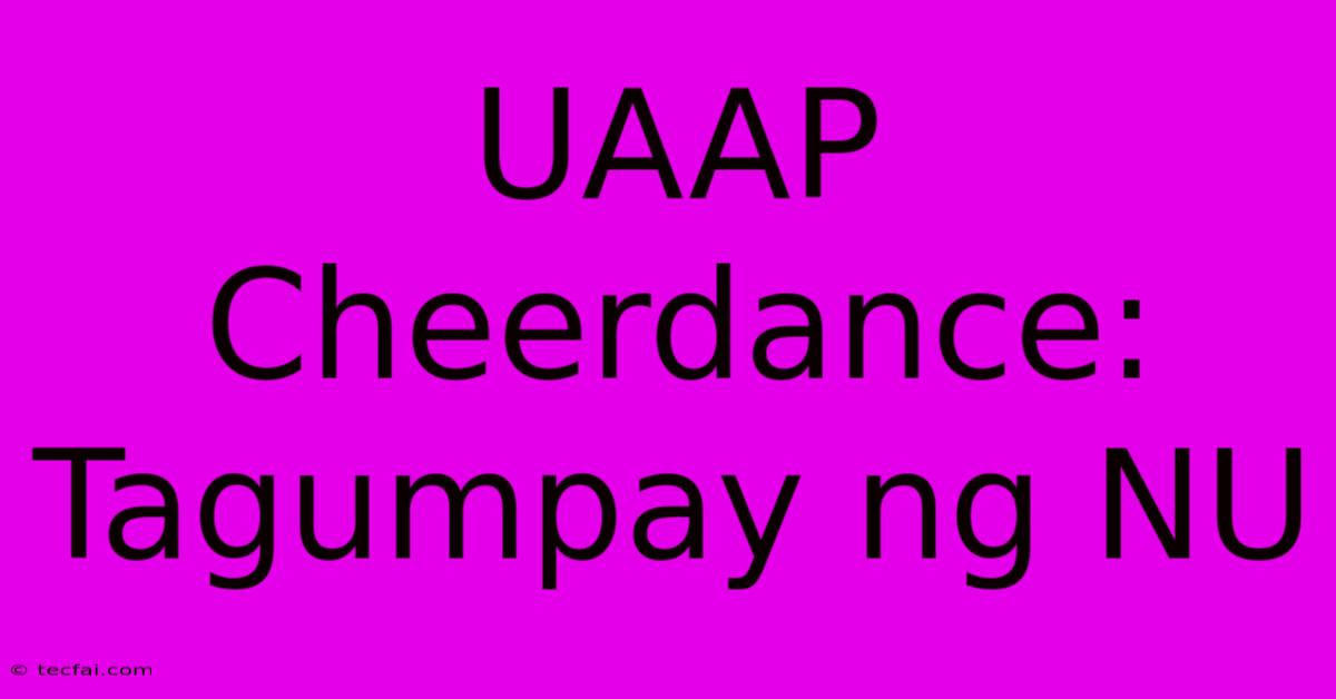 UAAP Cheerdance:  Tagumpay Ng NU