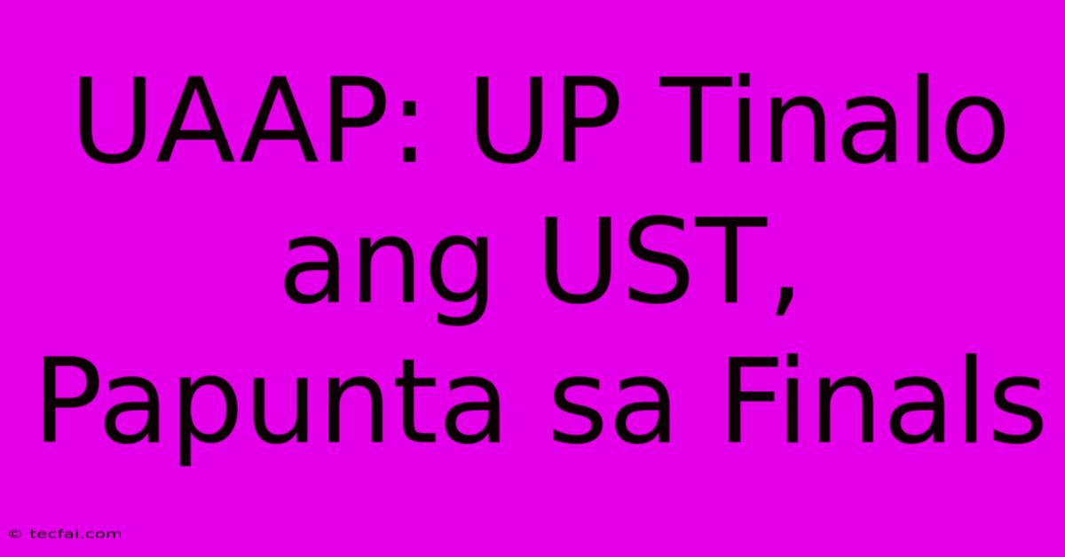 UAAP: UP Tinalo Ang UST, Papunta Sa Finals