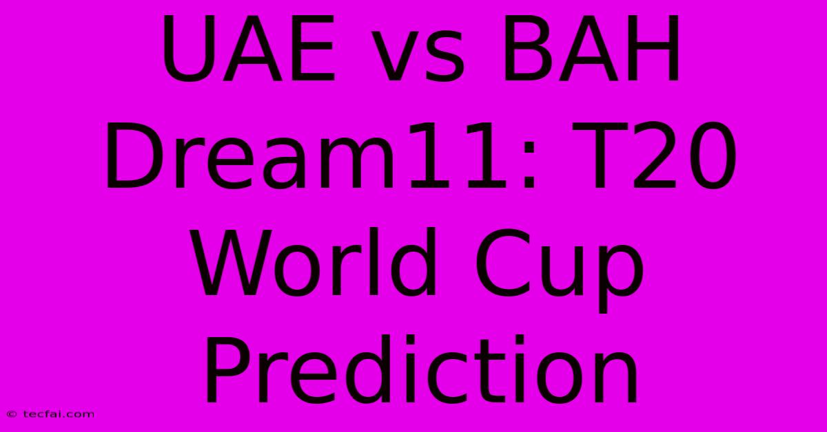 UAE Vs BAH Dream11: T20 World Cup Prediction