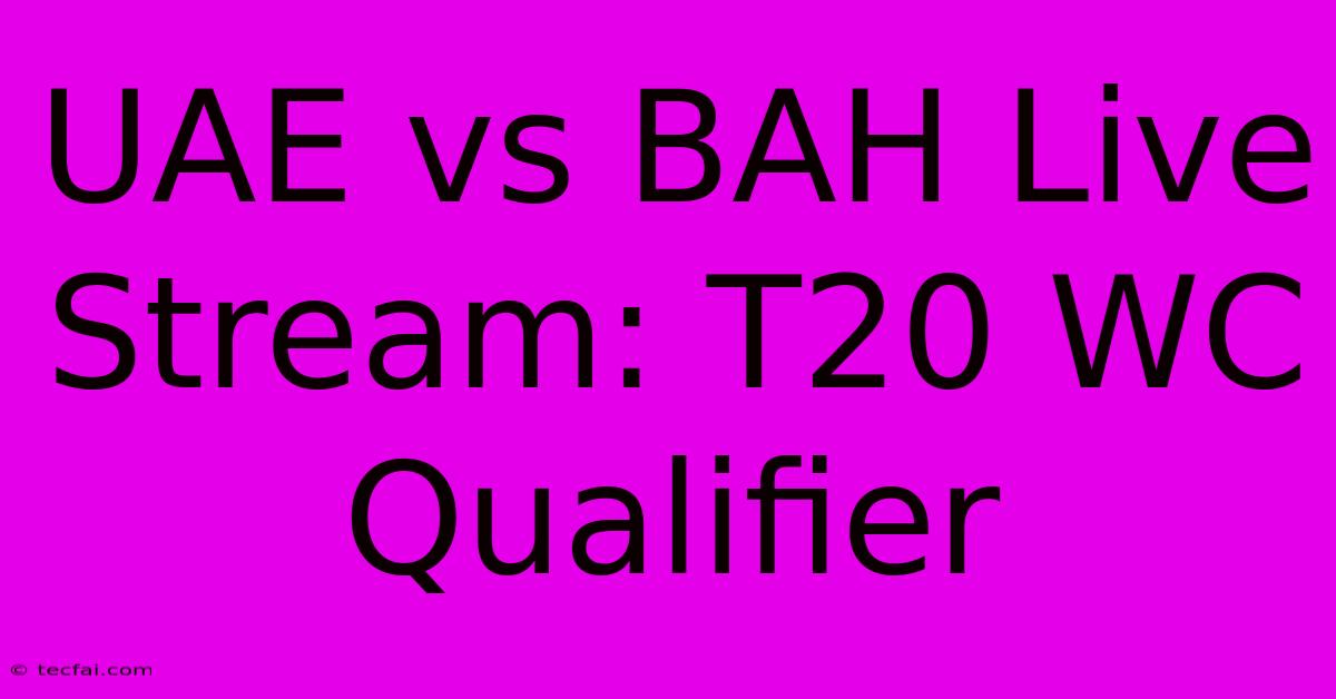 UAE Vs BAH Live Stream: T20 WC Qualifier