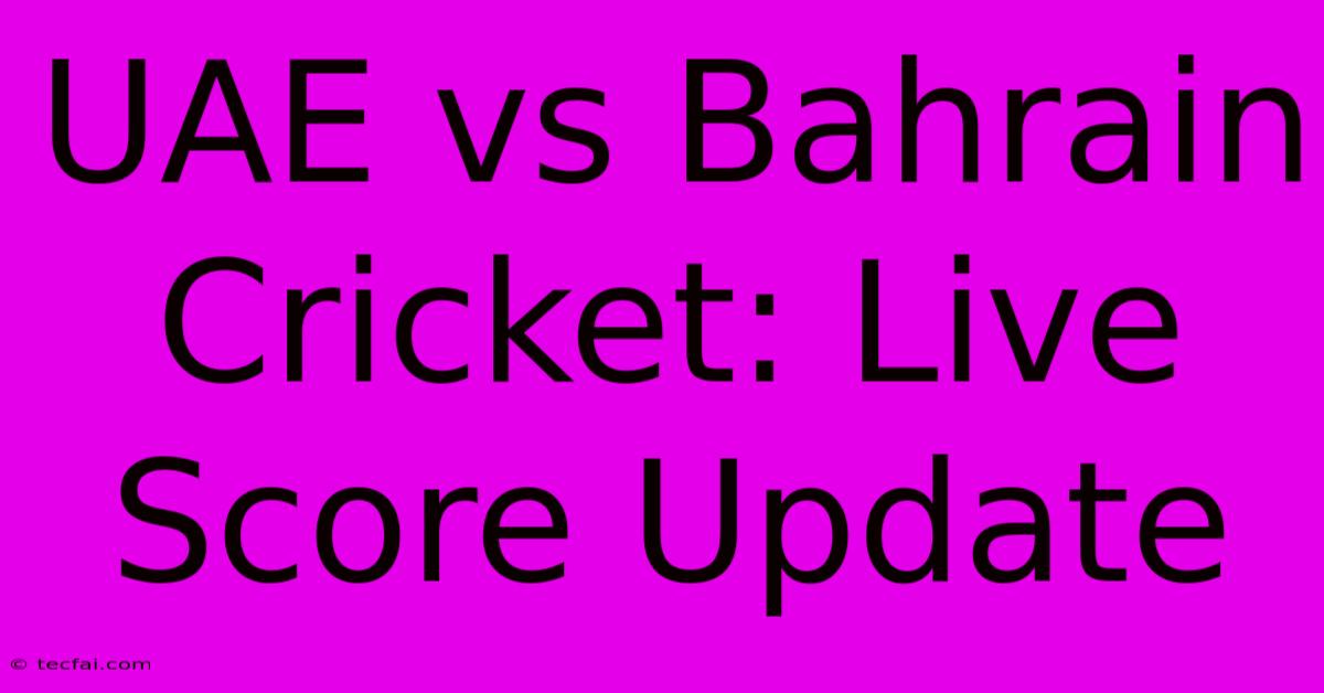 UAE Vs Bahrain Cricket: Live Score Update