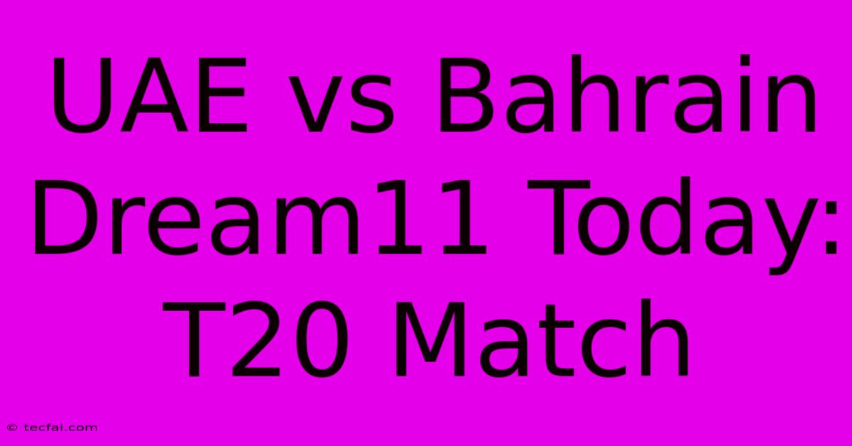 UAE Vs Bahrain Dream11 Today: T20 Match