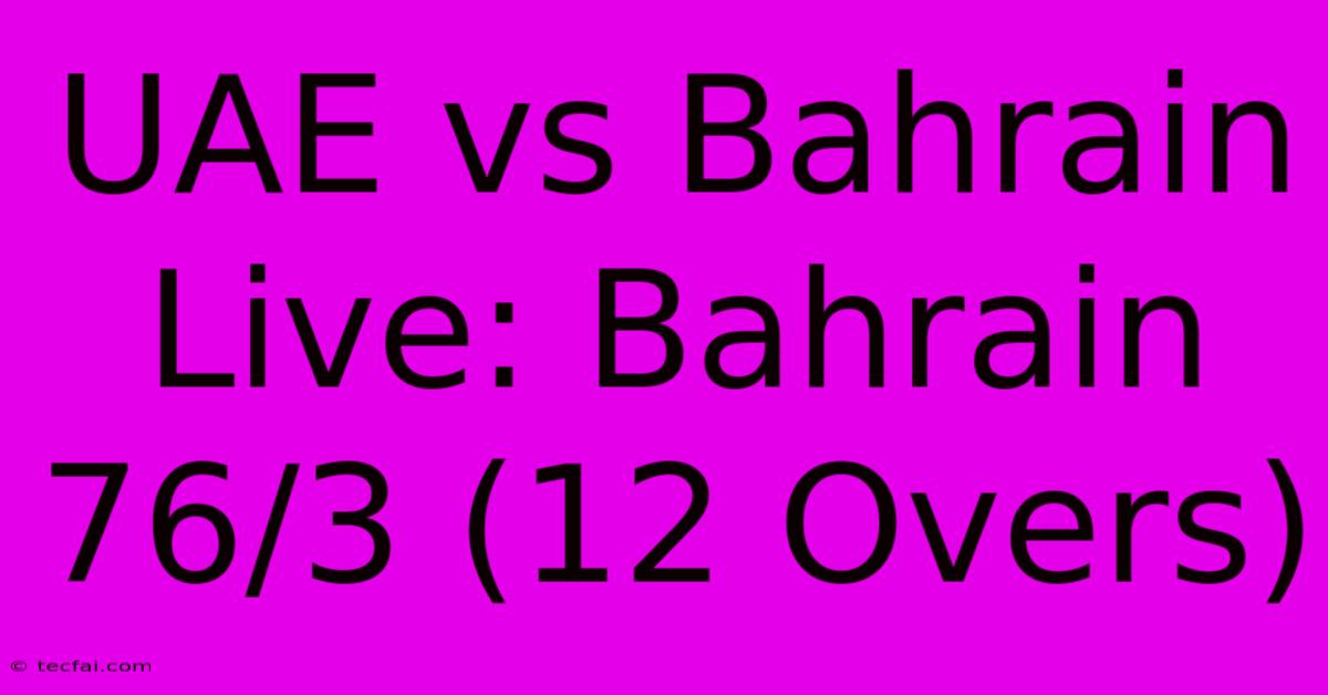 UAE Vs Bahrain Live: Bahrain 76/3 (12 Overs)