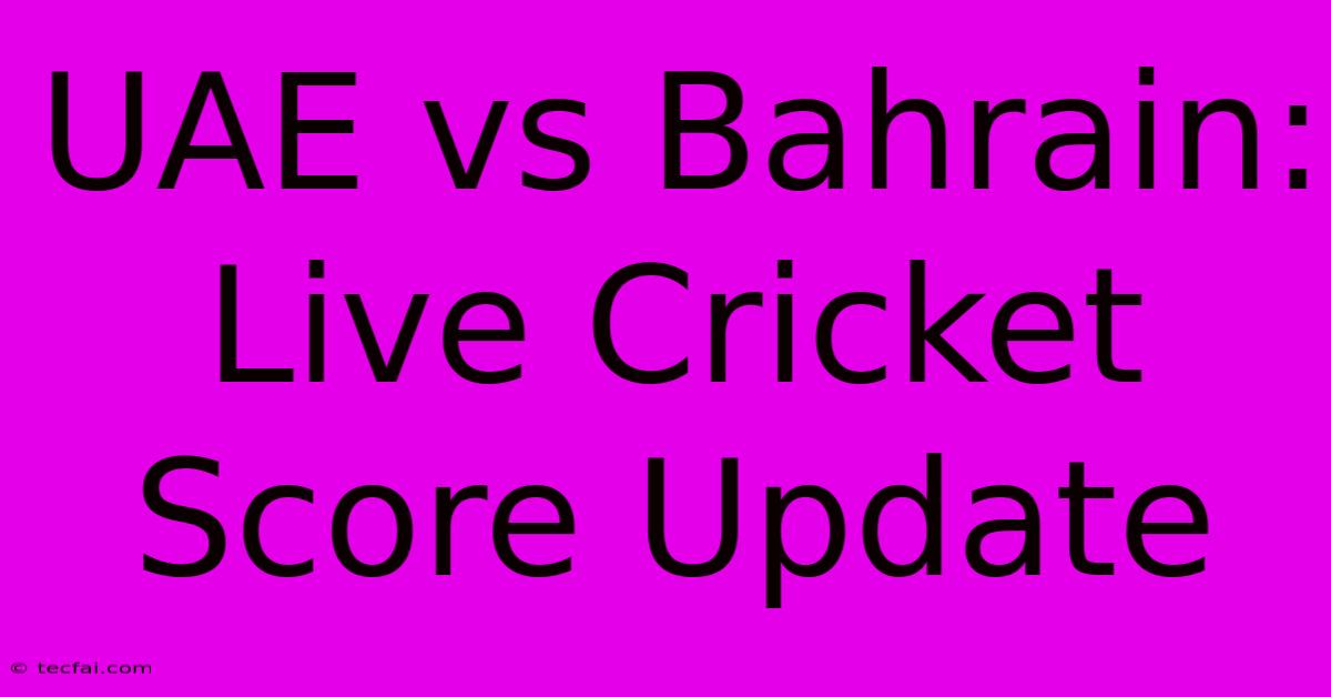 UAE Vs Bahrain: Live Cricket Score Update