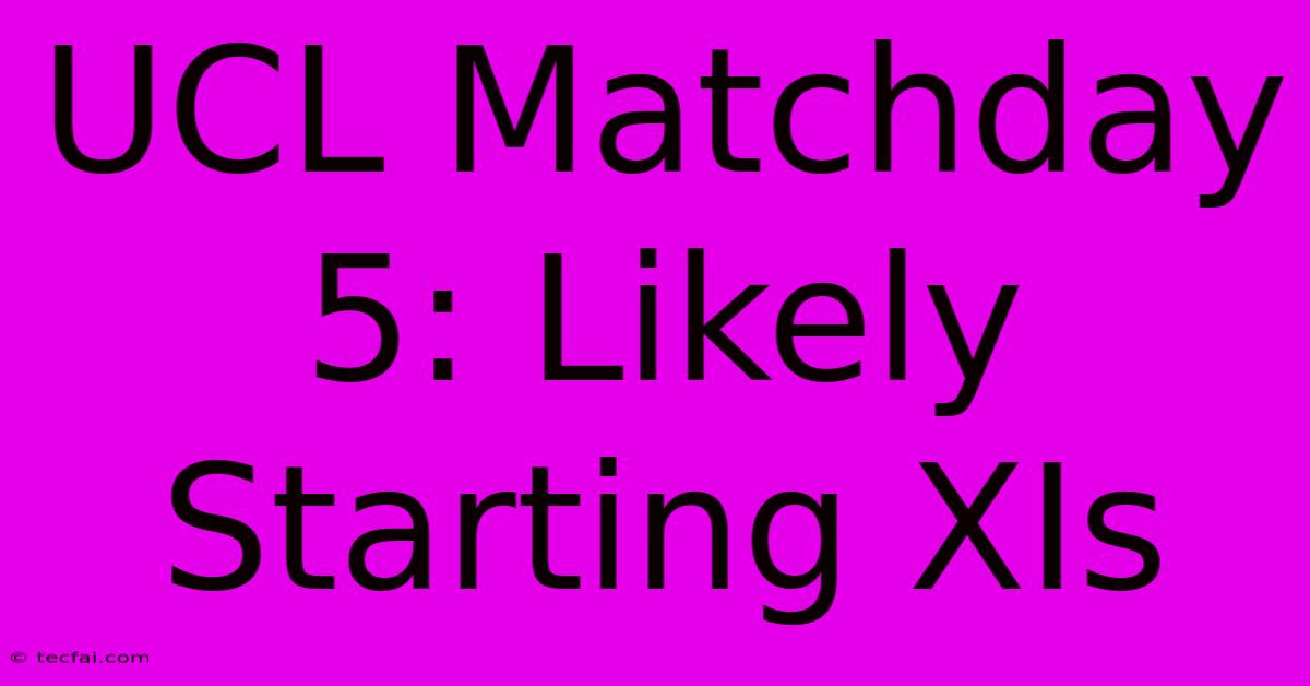 UCL Matchday 5: Likely Starting XIs