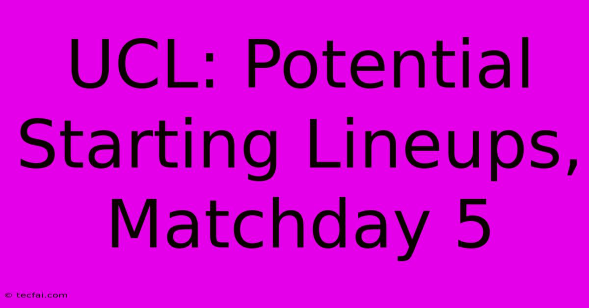 UCL: Potential Starting Lineups, Matchday 5