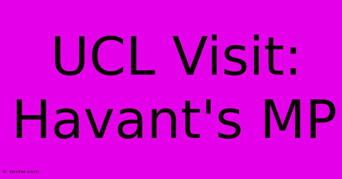 UCL Visit: Havant's MP