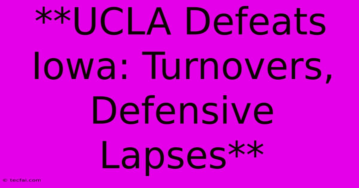 **UCLA Defeats Iowa: Turnovers, Defensive Lapses**