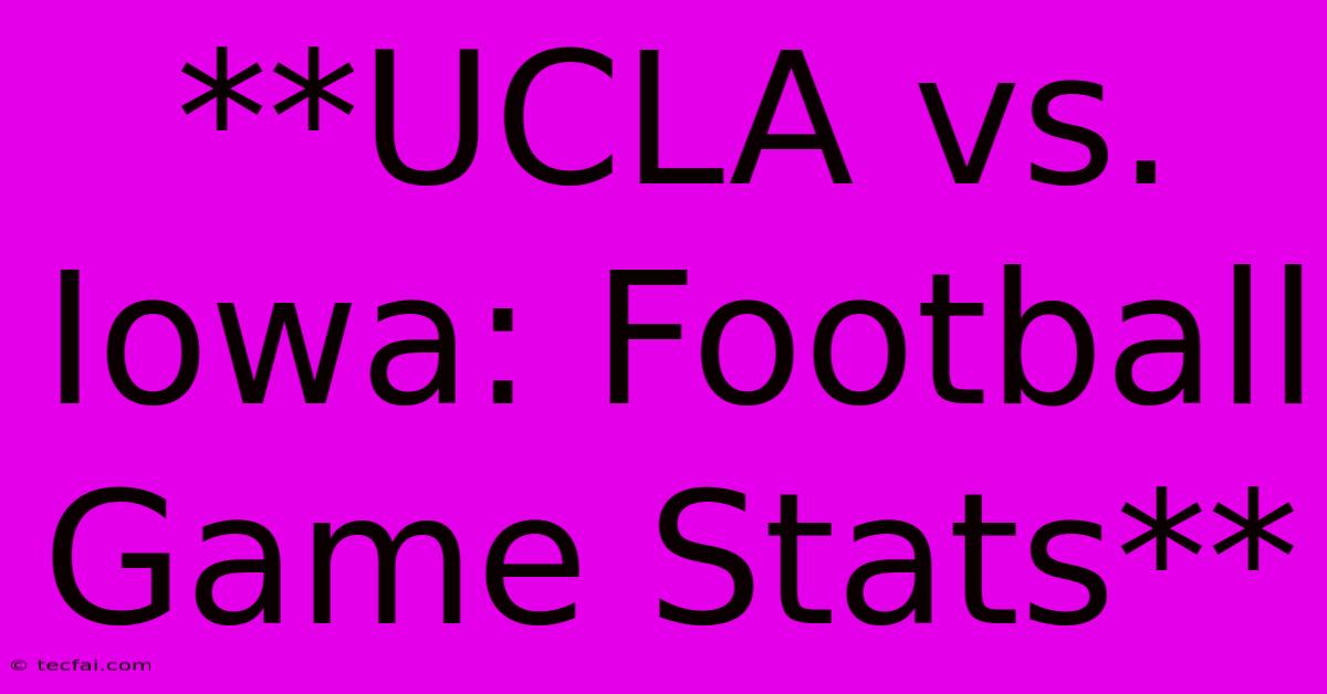 **UCLA Vs. Iowa: Football Game Stats**