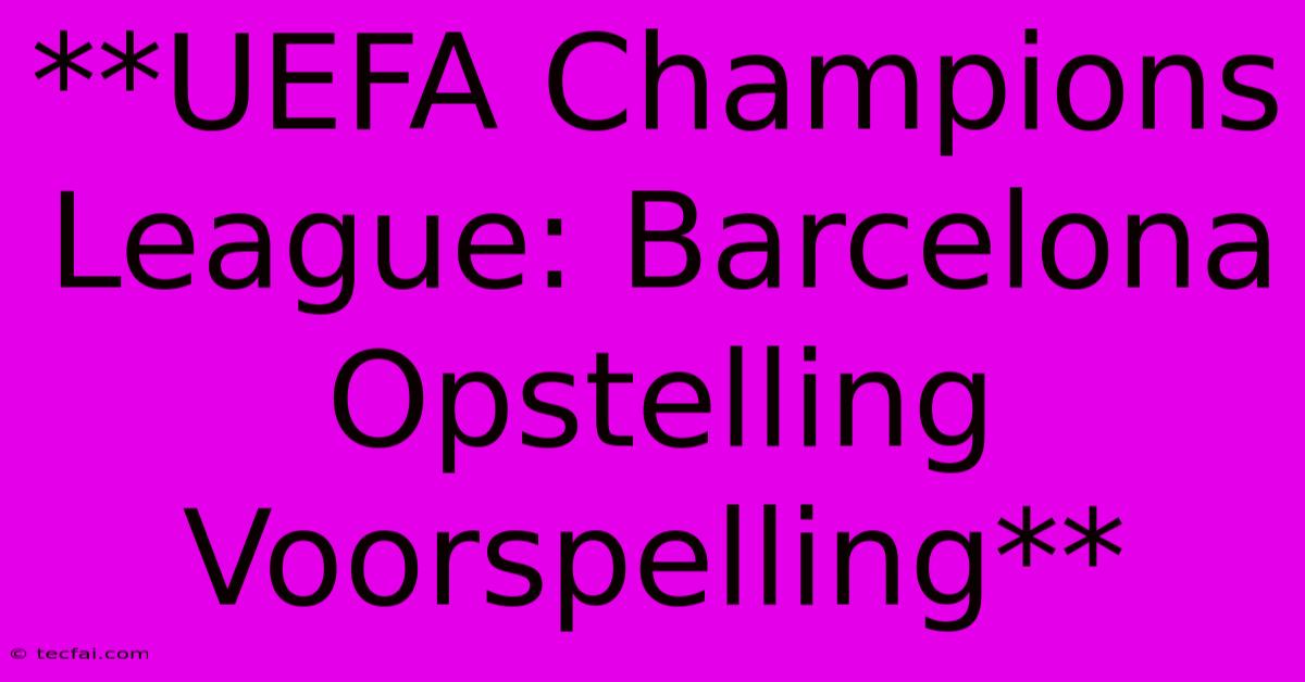 **UEFA Champions League: Barcelona Opstelling Voorspelling**