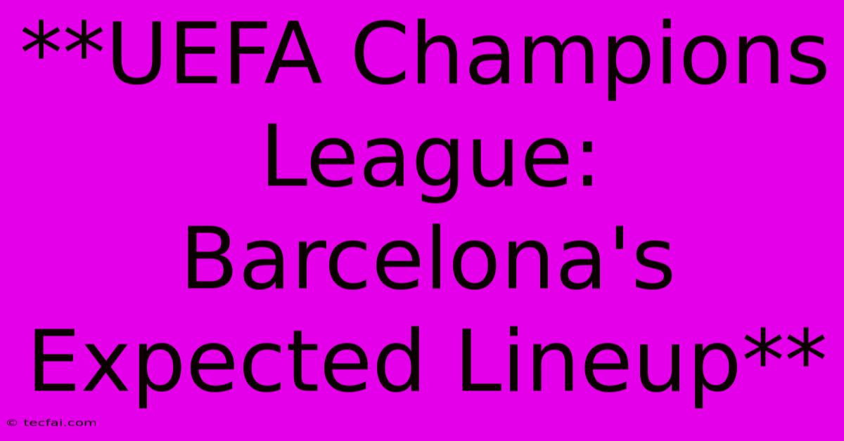 **UEFA Champions League: Barcelona's Expected Lineup**