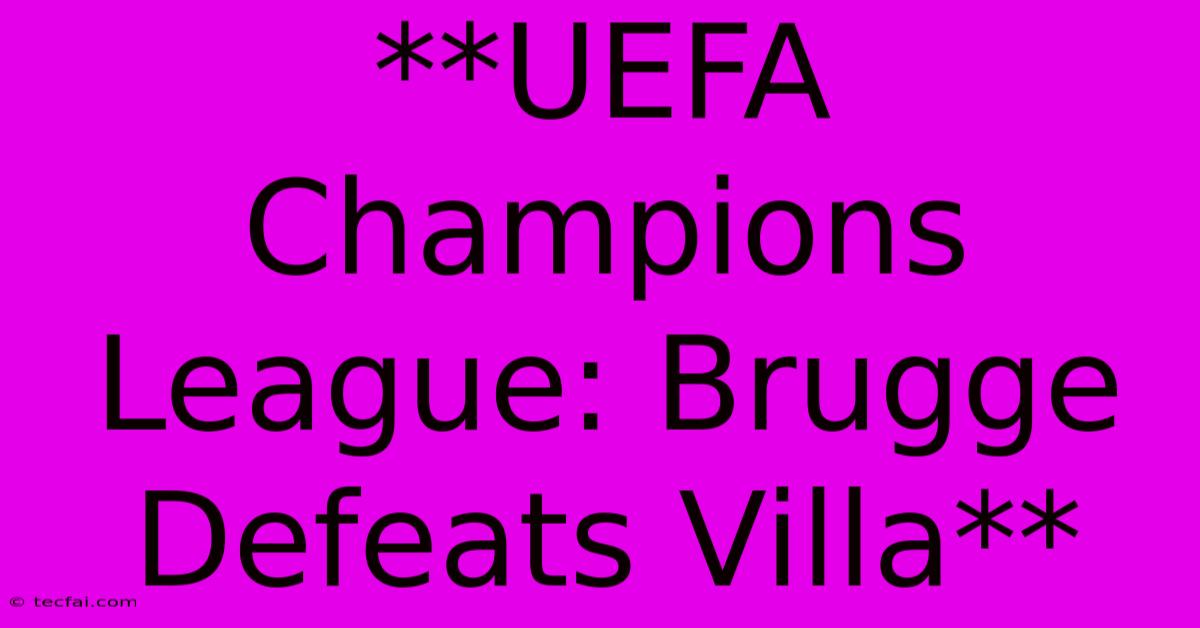 **UEFA Champions League: Brugge Defeats Villa** 