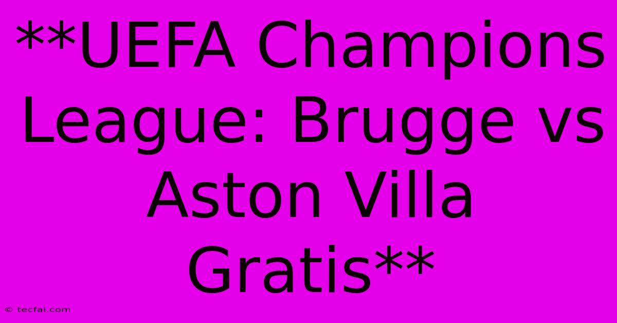 **UEFA Champions League: Brugge Vs Aston Villa Gratis**