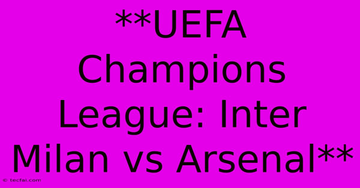 **UEFA Champions League: Inter Milan Vs Arsenal**