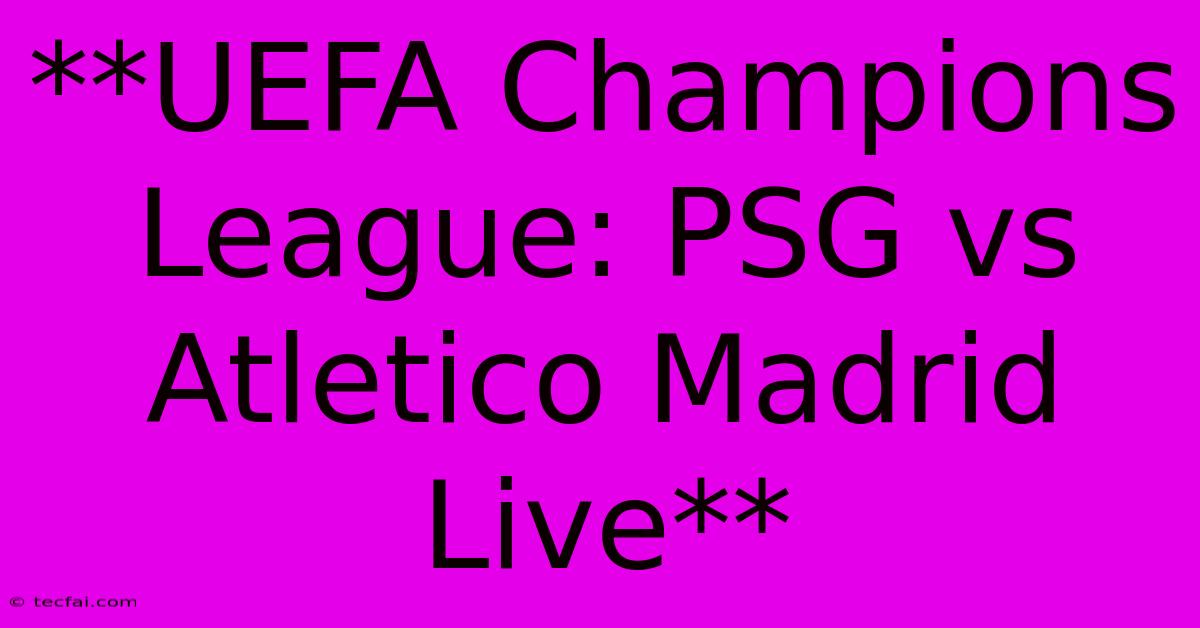 **UEFA Champions League: PSG Vs Atletico Madrid Live**