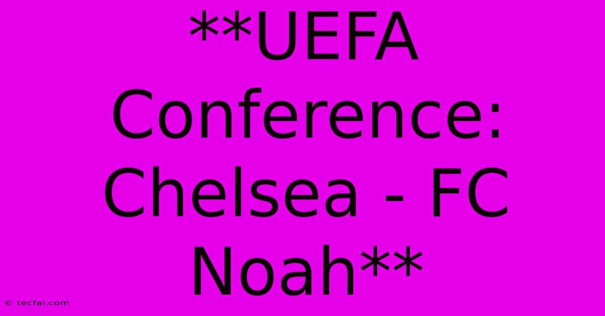 **UEFA Conference: Chelsea - FC Noah**