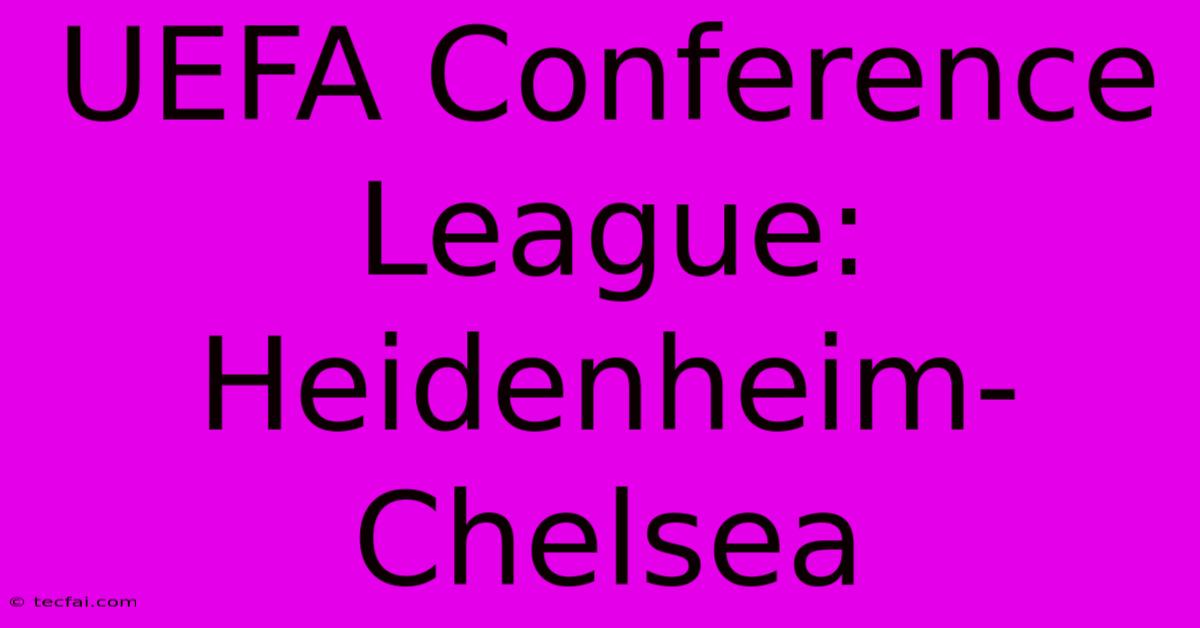 UEFA Conference League: Heidenheim-Chelsea