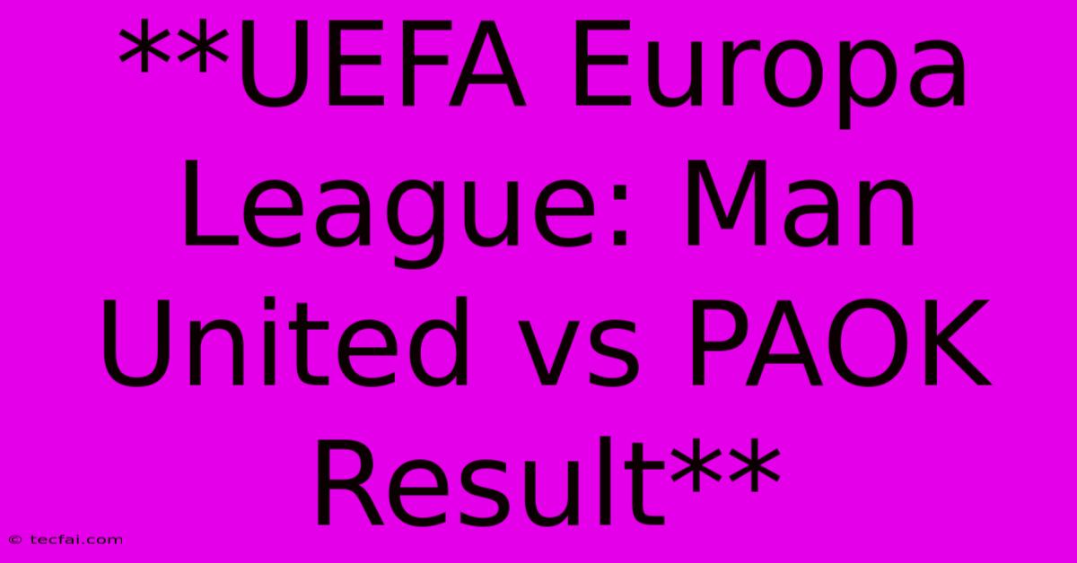 **UEFA Europa League: Man United Vs PAOK Result**